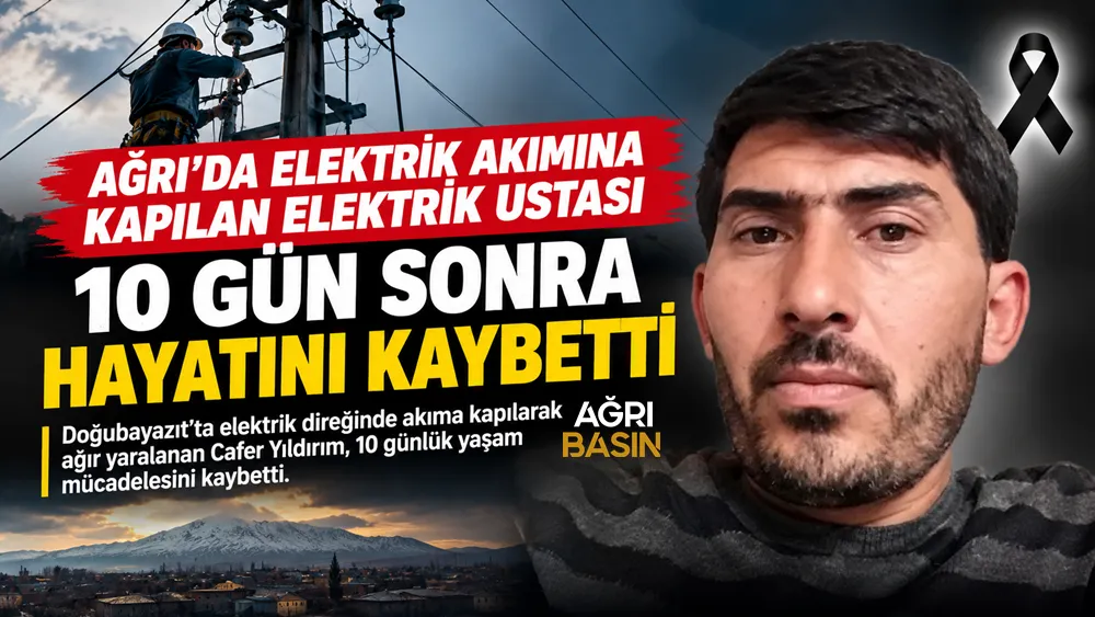 Ağrı’da Elektrik Ustası Cafer Yıldırım 10 Gün Sonra Öldü