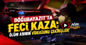 Doğubayazıt’taki Trafik kazasının araç içi görüntüleri ortaya çıktı