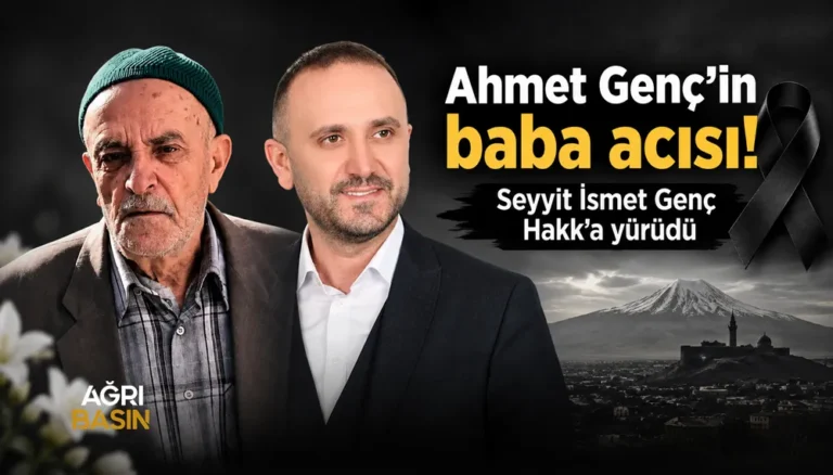 Ağrı’da Ahmet Genç’in acı günü: Babası Seyyit İsmet Genç vefat etti