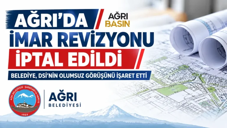 Ağrı’da İmar Revizyonu İptal Edildi: Belediye DSİ’yi İşaret Etti