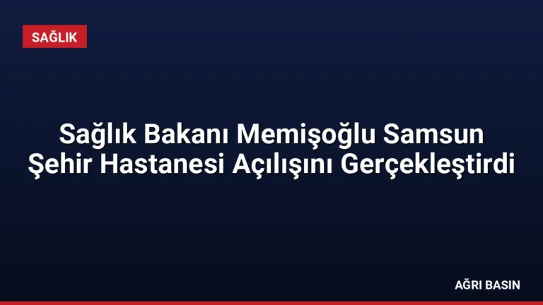 Sağlık Bakanı Memişoğlu Samsun Şehir Hastanesi Açılışını Gerçekleştirdi