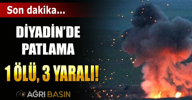 Ağrı Diyadin’de Patlama! 1 Ölü 3 Yaralı