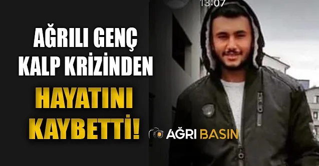 Ağrılı 18 yaşındaki genç kalp krizi sonucu hayatını kaybetti