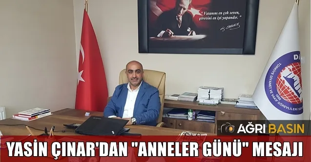 Diyanet-SEN Ağrı Şube Başkanı Yasin Çınar’dan Anneler Günü Mesajı