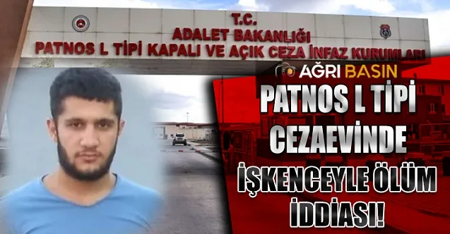Patnos L Tipi Cezaevinde İşkenceyle Ölüm İddiası!