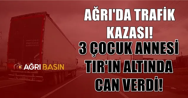 Ağrı’da Trafik Kazası! 3 Çocuk Annesi vefat etti
