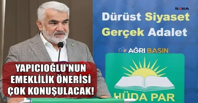 HÜDA PAR Genel Başkanı Zekeriya Yapıcıoğlu’ndan Kadınlara Emeklilik önerisi