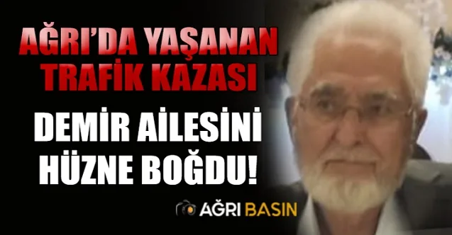 Ağrı’da trafik kazası! Yaşar Demir hayatını kaybetti