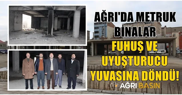 Ağrı’da Metruk Binalar Uyuşturucu ve Fuhuş Yuvasına Dönüşüyor!