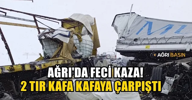 Ağrı Eleşkirt’te Tırlar kafa kafaya çarpıştı! 2 Yaralı