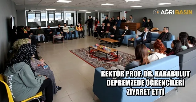 Rektör Prof. Dr. KARABULUT, Depremden Etkilenen Öğrencileri Ziyaret Etti