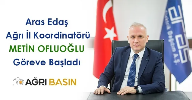 Aras Elektrik Ağrı İl Koordinatörlüğüne Metin Ofluoğlu atandı