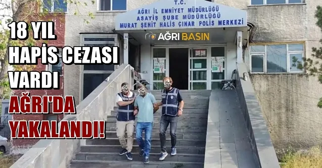 18 yıl hapis cezası bulunan şahıs Ağrı’da yakalandı