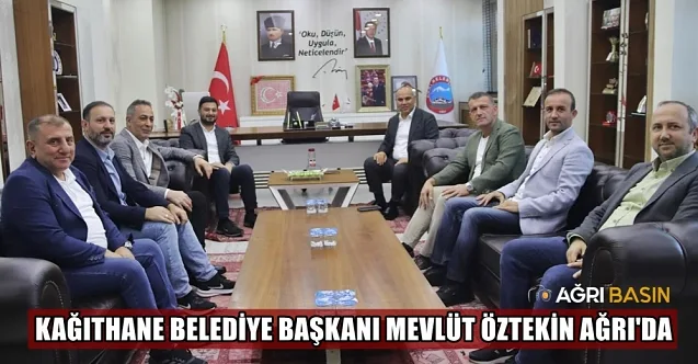 İstanbul Kağıthane Belediye Başkanı Mevlüt Öztekin Ağrı’da
