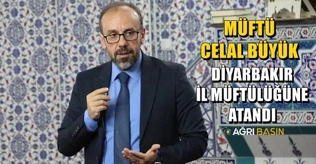Ağrı Müftüsü Celal Büyük Diyarbakır Müftülüğüne Atandı