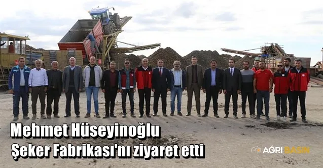 Mehmet Hüseyinoğlu Şeker Fabrikası’nı ziyaret etti