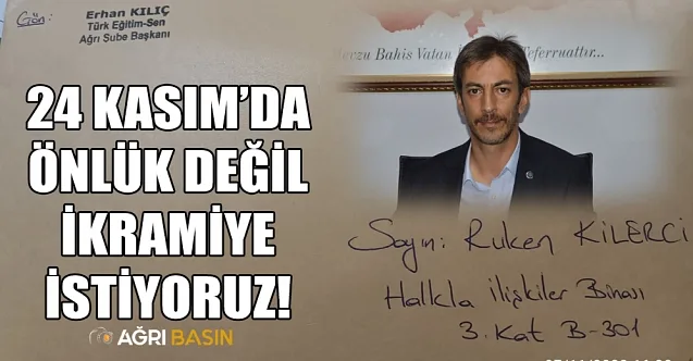 Başkan Erhan KILIÇ; 24 Kasım’da Önlük Değil İkramiye İstiyoruz