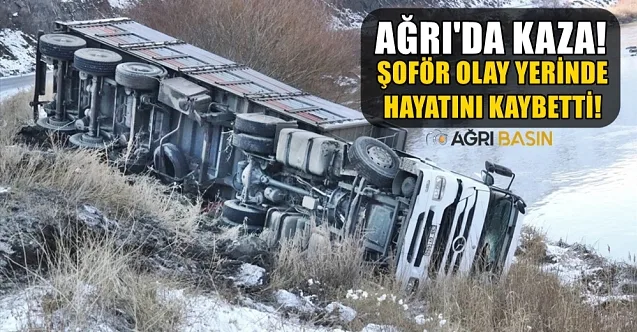 Ağrı Tutak’ta Tır şarampole devrildi! 1 Ölü