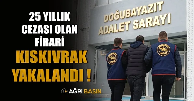 Ağrı’da 25 Yıl Hapis Cezasıyla Aranan Firari Kıskıvrak Yakalandı