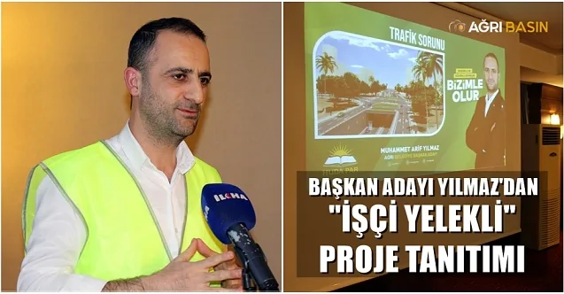 Ağrı Belediye Başkan Adayı YILMAZ’dan “işçi yelekli” proje tanıtımı