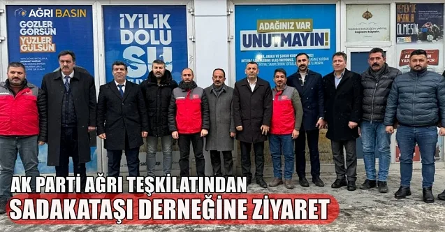 AK Parti Ağrı Teşkilatından Sadakataşı Derneğine Ziyaret