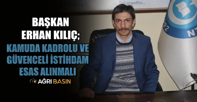 KAMU-SEN Ağrı İl Temsilcisi KILIÇ: Kamuda kadrolu ve güvenceli istihdam esas alınmalı