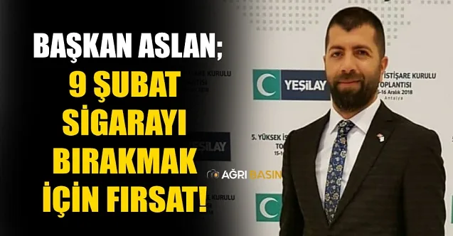 Yeşilay Ağrı Şube Başkanı ASLAN’dan 9 Şubat Dünya Sigarayı Bırakma Günü mesajı