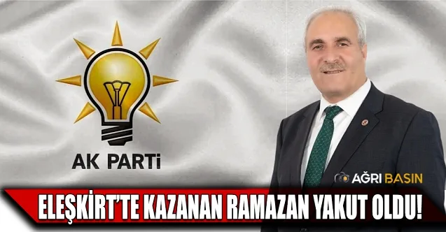Eleşkirt’te AK Parti Adayı Ramazan Yakut Kazandı