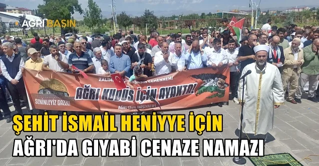 İsmail Heniyye için Ağrı’da gıyabi cenaze namazı kılındı
