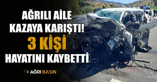 Ağrılı Aile Kazaya Karıştı! 3 Kişi Hayatını Kaybetti