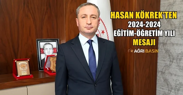 Ağrı Milli Eğitim Müdürü Hasan Kökrek’ten 2024-2025 eğitim öğretim yılı mesajı
