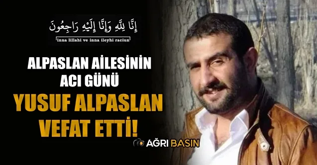 Alpaslan Ailesinin Acı Günü! Yusuf Alpaslan Hayatını Kaybetti