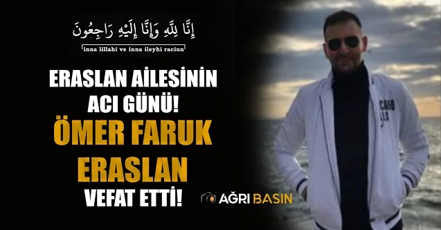 Eraslan Ailesinin Acı Günü! Ömer Faruk Eraslan vefat etti