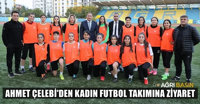 İl Müdürü Ahmet Çelebi, Ağrı Kadın Futbol Takımını Ziyaret Etti