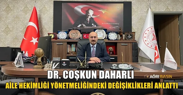 Ağrı İl Sağlık Müdürü Daharlı, Aile Hekimliği Yönetmeliğindeki Değişiklikleri Anlattı