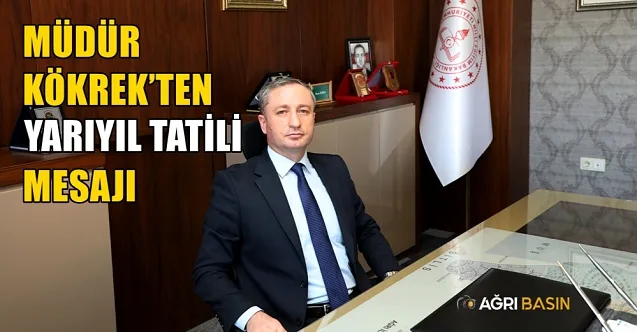 Ağrı İl Milli Eğitim Müdürü Hasan Kökrek’ten Yarıyıl Tatili Mesajı