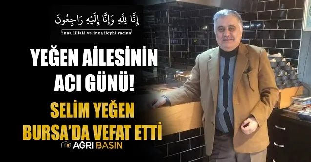 Yeğen Ailesinin Acı Günü! Selim Yeğen Vefat Etti
