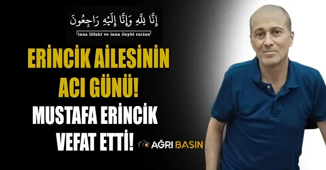 Erincik Ailesinin Acı Günü! Mustafa Erincik Vefat Etti