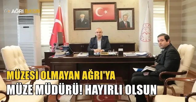 Müzesi Olmayan Ağrı’ya Müze Müdürü Atandı