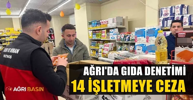 Ağrı’da Gıda Denetimleri: 14 İşletmeye Ceza