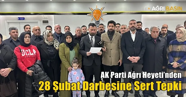 AK Parti Ağrı Heyeti’nden 28 Şubat Darbesine Sert Tepki