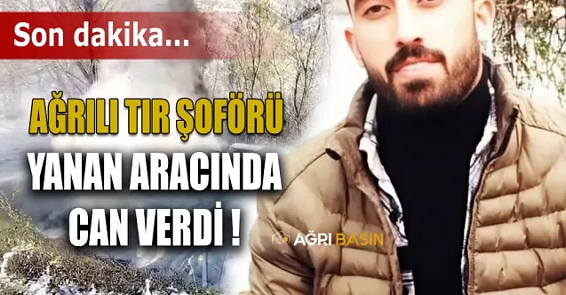 Ağrılı Tır Şoförü Yanan Aracında Can Verdi