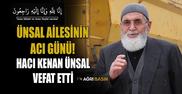 Ünsal Ailesinin Acı Günü! Hacı Kenan Ünsal Vefat Etti