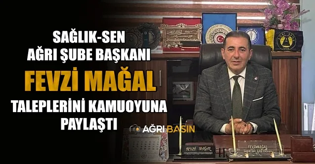 Sağlık-Sen Ağrı Şube Başkanı Fevzi Mağal, Taleplerini Kamuoyuna paylaştı