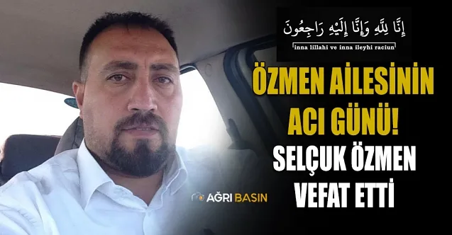Ağrılı İş İnsanı Selçuk Özmen Vefat Etti