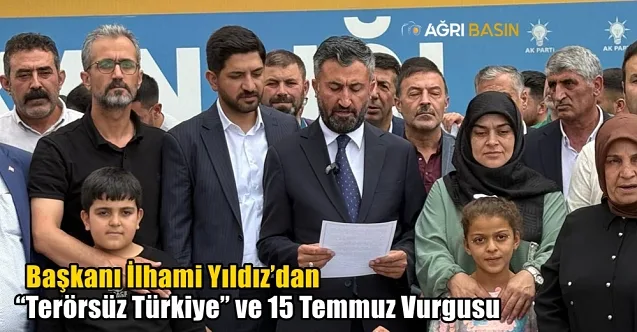 AK Parti Ağrı İl Başkanı İlhami Yıldız’dan 15 Temmuz ve terörsüz Türkiye vurgusu