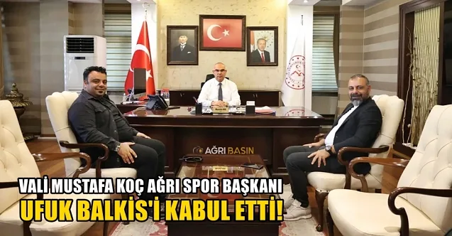 Vali Koç, Ağrı Spor Başkanı Ufuk Balkis’i Makamında Ağırladı