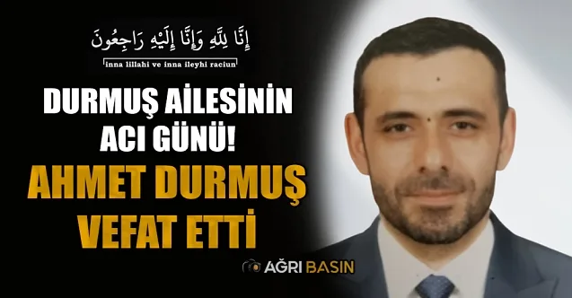Durmuş Ailesinin Acı Günü! Ahmet Durmuş Vefat Etti