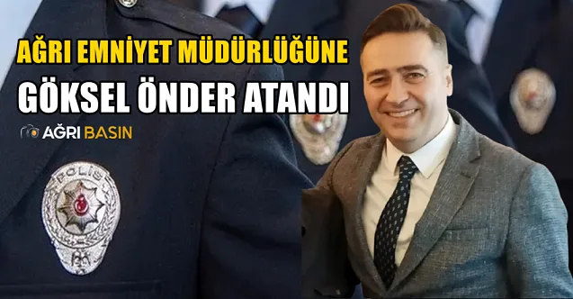 Ağrı İl Emniyet Müdürlüğüne Göksel Önder Atandı