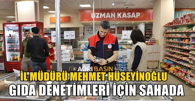 Ağrı İl Müdürü Mehmet Hüseyinoğlu Gıda Denetiminde